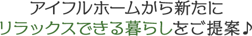 アイフルホームから新たにリラックスできる暮らしをご提案♪
