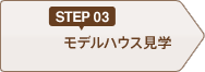 STEP03 モデルハウス見学