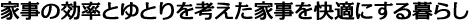 家事の効率とゆとりを考えた家事を快適にする暮らし