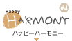HAPPY HARMONY|ハッピーハーモニー