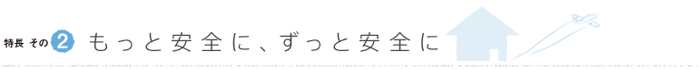 もっと安全に、ずっと安全に