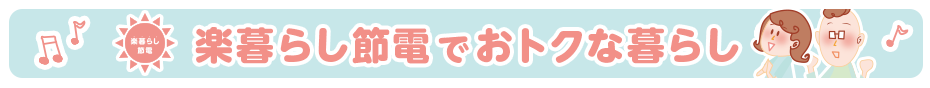 楽暮らし節電でおトクな暮らし