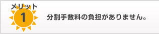 メリット1 分割手数料の負担がありません。