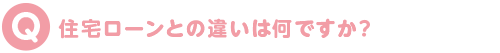 住宅ローンとの違いは何ですか?