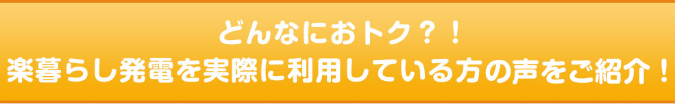 どんなにおトク?!楽暮らし発電を実際に利用している方の声をご紹介!