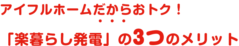 アイフルホームだからおトク!「楽暮らし発電」の3つのメリット