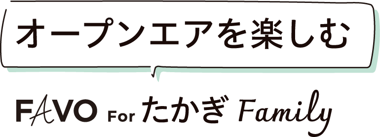 オープンエアを楽しむ FAVO For たかぎFamily