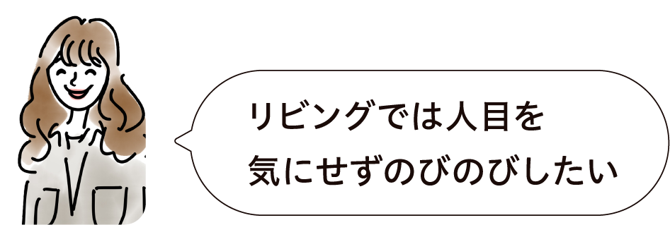 リビングでは人目を気にせずのびのびしたい