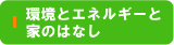 環境とエネルギーと家のはなし