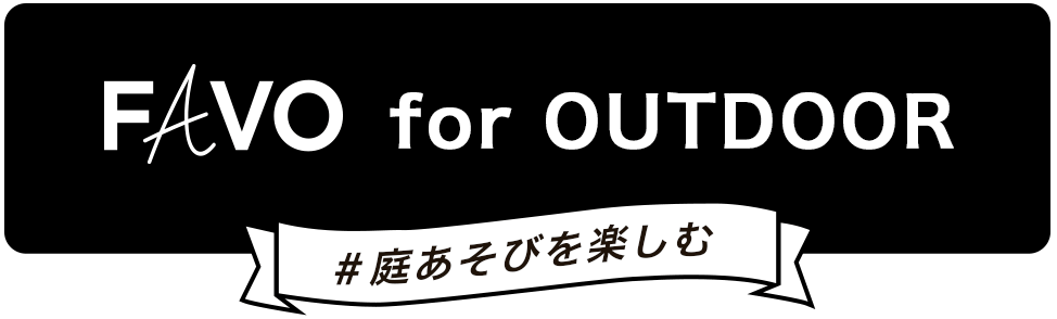 FAVO for OUTDOOR #庭あそびを楽しむ