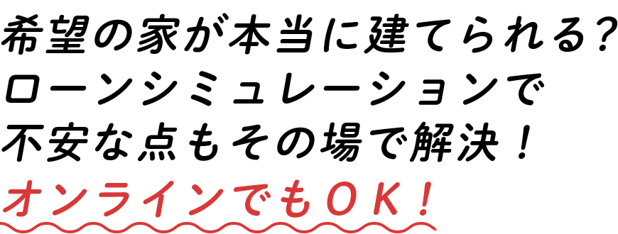 希望の家が本当に建てられる？ローンシミュレーションで不安な点もその場で解決！