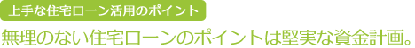 無理のない住宅ローンのポイントは堅実な資金計画。