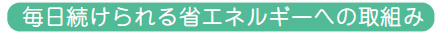 毎日続けられる省エネルギーへの取組み
