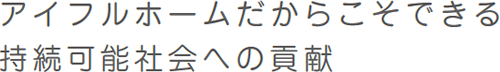 アイフルホームだからこそできる持続可能社会への貢献