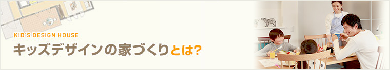 キッズデザインの家づくりとは？