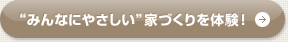 “みんなにやさしい”家づくりを体験！