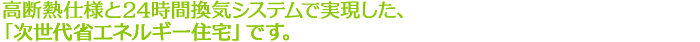 高断熱仕様と24時間換気システムで実現した、「次世代省エネルギー住宅」です。