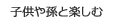 子供や孫と楽しむ