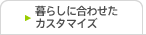 暮らしに合わせたカスタマイズ