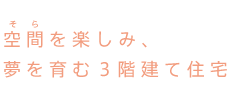 空間（そら）を楽しみ、夢を育む3階建て住宅
