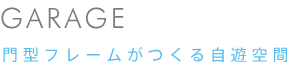 GARAGE 門型フレームがつくる自遊空間