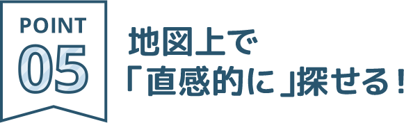POINT05：地図上で「直感的に」探せる！
